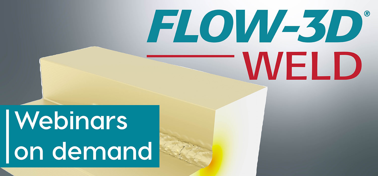 Webinars on Demand FLOW-3D WELD